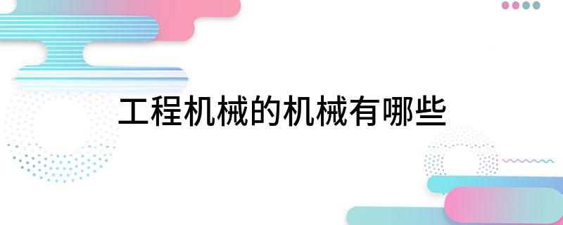 工程机械的机械有哪些(图1)