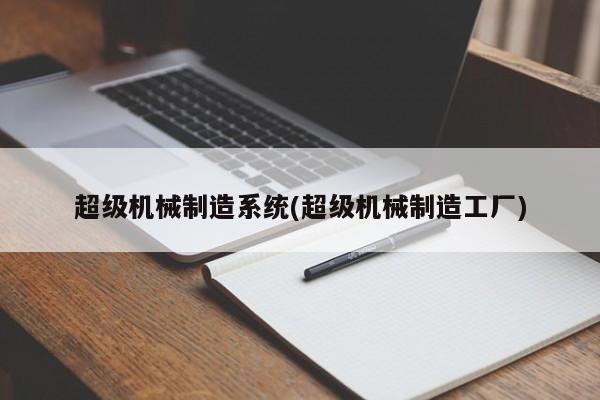 超级机械制造系统(超级机械制造工厂)(图1) 超级机械制造系统(超级机械制造工厂)(图1)